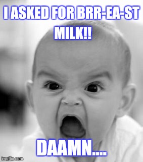 Angry Baby | I ASKED FOR BRR-EA-ST MILK!! DAAMN.... | image tagged in memes,angry baby | made w/ Imgflip meme maker