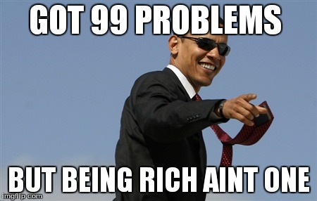 Cool Obama | GOT 99 PROBLEMS BUT BEING RICH AINT ONE | image tagged in memes,cool obama | made w/ Imgflip meme maker