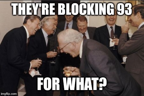 Laughing Men In Suits | THEY'RE BLOCKING 93 FOR WHAT? | image tagged in memes,laughing men in suits | made w/ Imgflip meme maker