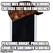 PHONE DIES JUST AS I'M SENDING CRITICAL TEXT IN AN EMERGENCY PERFORMS BRIGHT, PROLONGED, ANIMATED SHUTDOWN SEQUENCE | image tagged in phone,scumbag,AdviceAnimals | made w/ Imgflip meme maker
