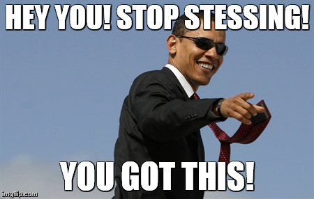 Cool Obama Meme | HEY YOU! STOP STESSING! YOU GOT THIS! | image tagged in memes,cool obama | made w/ Imgflip meme maker