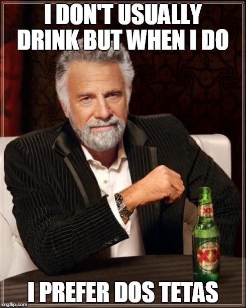 The Most Interesting Man In The World | I DON'T USUALLY DRINK BUT WHEN I DO I PREFER DOS TETAS | image tagged in memes,the most interesting man in the world | made w/ Imgflip meme maker