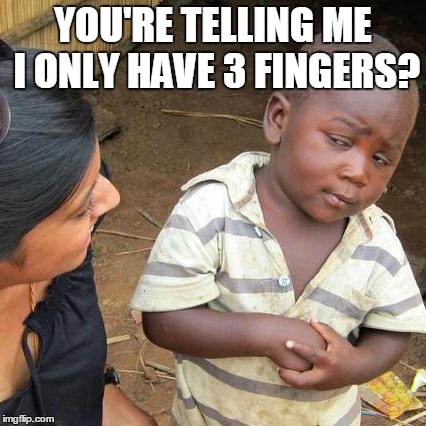 Third World Skeptical Kid Meme | YOU'RE TELLING ME I ONLY HAVE 3 FINGERS? | image tagged in memes,third world skeptical kid | made w/ Imgflip meme maker