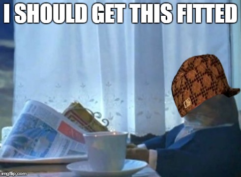 I Should Buy A Boat Cat | I SHOULD GET THIS FITTED | image tagged in memes,i should buy a boat cat,scumbag | made w/ Imgflip meme maker