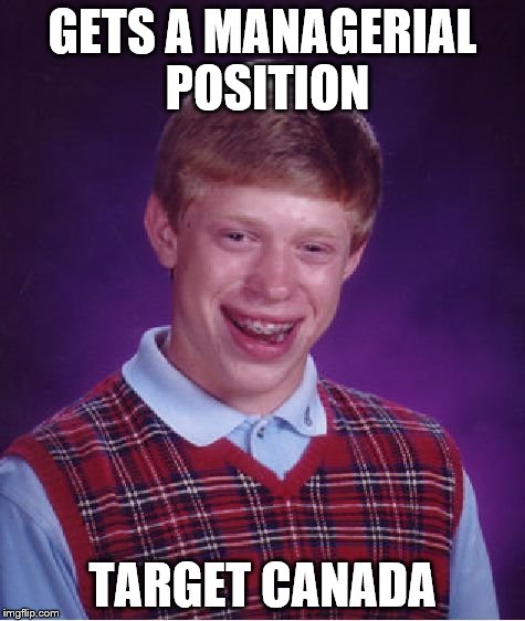 Target says bye to Canada | GETS A MANAGERIAL POSITION TARGET CANADA | image tagged in memes,bad luck brian,target,canada,job | made w/ Imgflip meme maker