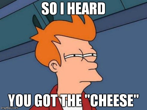 Futurama Fry | SO I HEARD YOU GOT THE "CHEESE" | image tagged in memes,futurama fry | made w/ Imgflip meme maker