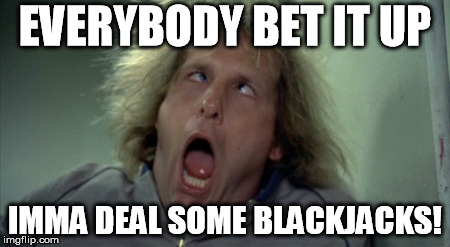 Scary Harry Meme | EVERYBODY BET IT UP IMMA DEAL SOME BLACKJACKS! | image tagged in memes,scary harry | made w/ Imgflip meme maker