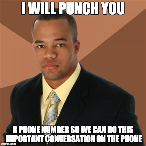 Successful Black Man Meme | I WILL PUNCH YOU R PHONE NUMBER SO WE CAN DO THIS IMPORTANT CONVERSATION ON THE PHONE | image tagged in memes,successful black man | made w/ Imgflip meme maker