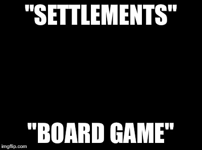 Dr Evil Laser Meme | "SETTLEMENTS" "BOARD GAME" | image tagged in dr evil air quotes | made w/ Imgflip meme maker