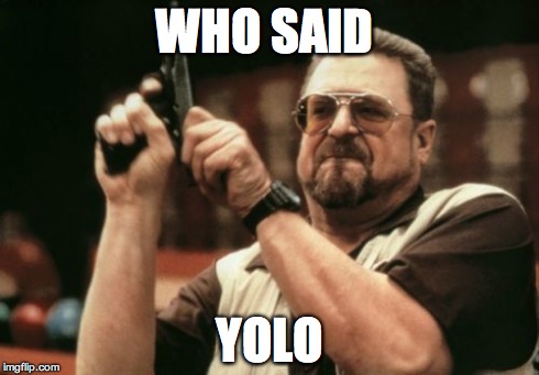 Am I The Only One Around Here | WHO SAID YOLO | image tagged in memes,am i the only one around here | made w/ Imgflip meme maker