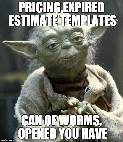 Star Wars Yoda | PRICING EXPIRED ESTIMATE TEMPLATES CAN OF WORMS, OPENED YOU HAVE | image tagged in yoda | made w/ Imgflip meme maker