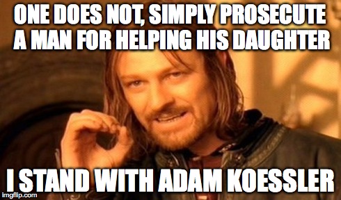 One Does Not Simply | ONE DOES NOT, SIMPLY PROSECUTE A MAN FOR HELPING HIS DAUGHTER I STAND WITH ADAM KOESSLER | image tagged in memes,one does not simply | made w/ Imgflip meme maker