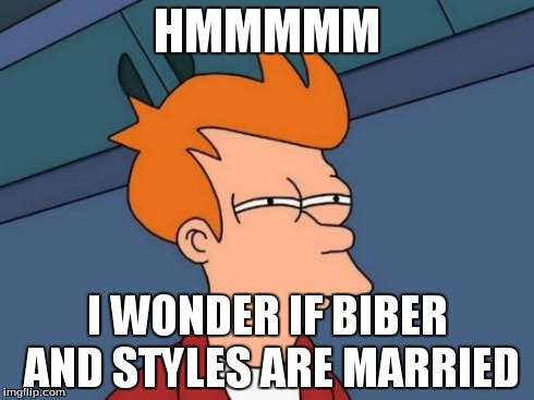 Futurama Fry | HMMMMM I WONDER IF BIBER AND STYLES ARE MARRIED | image tagged in memes,futurama fry | made w/ Imgflip meme maker