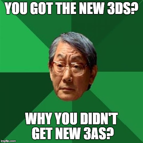 High Expectations Asian Father | YOU GOT THE NEW 3DS? WHY YOU DIDN'T GET NEW 3AS? | image tagged in memes,high expectations asian father | made w/ Imgflip meme maker