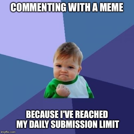Success Kid Meme | COMMENTING WITH A MEME BECAUSE I'VE REACHED MY DAILY SUBMISSION LIMIT | image tagged in memes,success kid | made w/ Imgflip meme maker