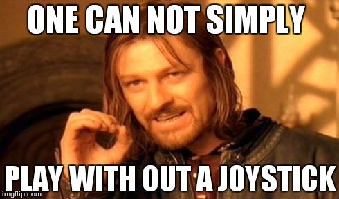 One Does Not Simply Meme | ONE CAN NOT SIMPLY PLAY WITH OUT A JOYSTICK | image tagged in memes,one does not simply | made w/ Imgflip meme maker