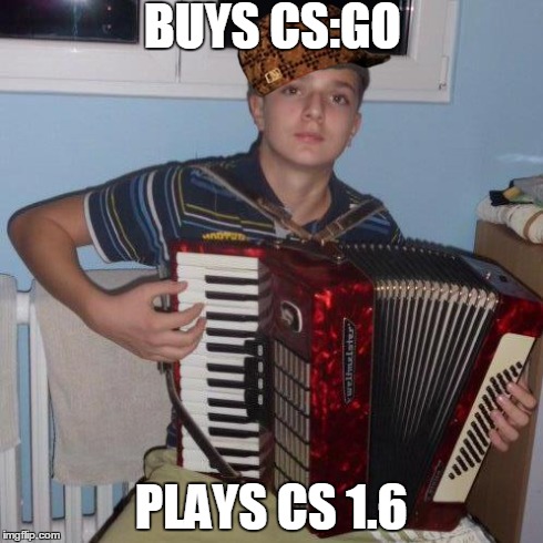 CS:GO | BUYS CS:GO PLAYS CS 1.6 | image tagged in video games,idiots | made w/ Imgflip meme maker