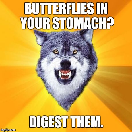 Courage Wolf | BUTTERFLIES IN YOUR STOMACH? DIGEST THEM. | image tagged in memes,courage wolf | made w/ Imgflip meme maker