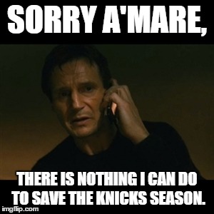 Liam Neeson Taken | SORRY A'MARE, THERE IS NOTHING I CAN DO TO SAVE THE KNICKS SEASON. | image tagged in memes,liam neeson taken,basketball,sports | made w/ Imgflip meme maker