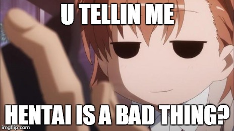 U TELLIN ME HENTAI IS A BAD THING? | image tagged in misaka mikoto stare | made w/ Imgflip meme maker