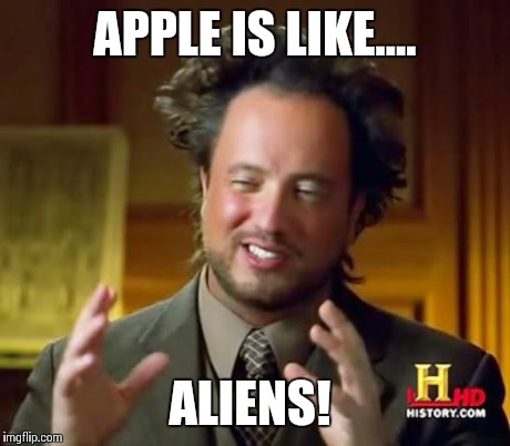 APPLE IS LIKE.... ALIENS! | image tagged in memes,ancient aliens | made w/ Imgflip meme maker