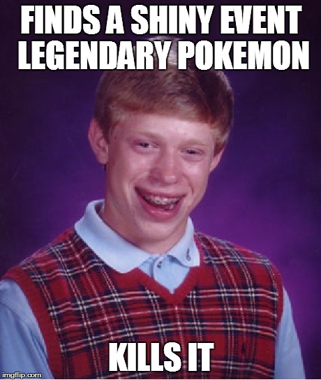 Bad Luck Brian Meme | FINDS A SHINY EVENT LEGENDARY POKEMON KILLS IT | image tagged in memes,bad luck brian | made w/ Imgflip meme maker