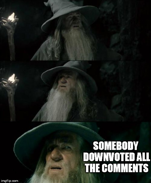 Confused Gandalf Meme | . . SOMEBODY DOWNVOTED ALL THE COMMENTS | image tagged in memes,confused gandalf | made w/ Imgflip meme maker