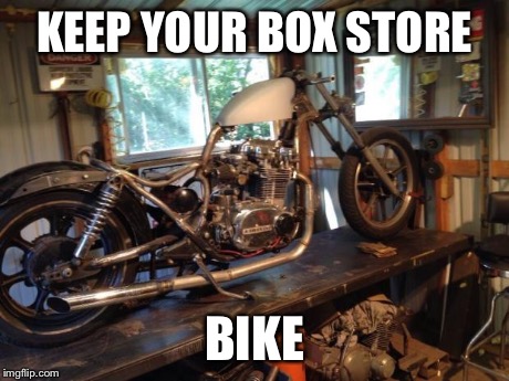 KEEP YOUR BOX STORE BIKE | image tagged in store bought | made w/ Imgflip meme maker