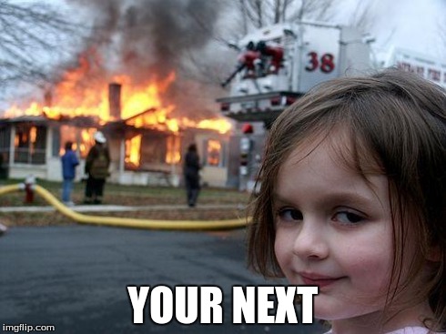 Disaster Girl | YOUR NEXT | image tagged in memes,disaster girl | made w/ Imgflip meme maker