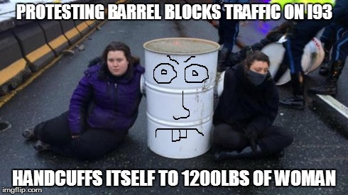 Protesting barrel blocks traffic on i93 | PROTESTING BARREL BLOCKS TRAFFIC ON I93 HANDCUFFS ITSELF TO 1200LBS OF WOMAN | image tagged in funny,protesters block traffic on i93,boston,protesters block traffic on i93 boston | made w/ Imgflip meme maker