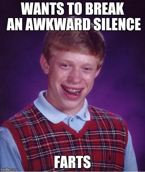 Bad Luck Brian Meme | WANTS TO BREAK AN AWKWARD SILENCE FARTS | image tagged in memes,bad luck brian | made w/ Imgflip meme maker