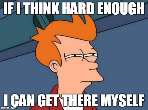Futurama Fry | IF I THINK HARD ENOUGH I CAN GET THERE MYSELF | image tagged in memes,futurama fry | made w/ Imgflip meme maker