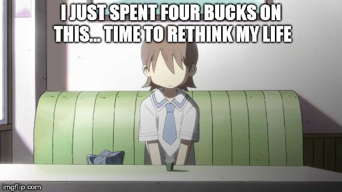 I JUST SPENT FOUR BUCKS ON THIS... TIME TO RETHINK MY LIFE | image tagged in nichijou,yuuko,espresso,existential crisis | made w/ Imgflip meme maker
