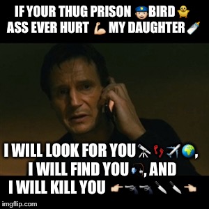 Liam Neeson Taken | IF YOUR THUG PRISON  | image tagged in memes,liam neeson taken,prison,mother,parent,protection | made w/ Imgflip meme maker