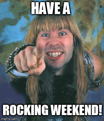 Have a rocking weekend | HAVE A ROCKING WEEKEND! | image tagged in weekend,bruce dickinson | made w/ Imgflip meme maker