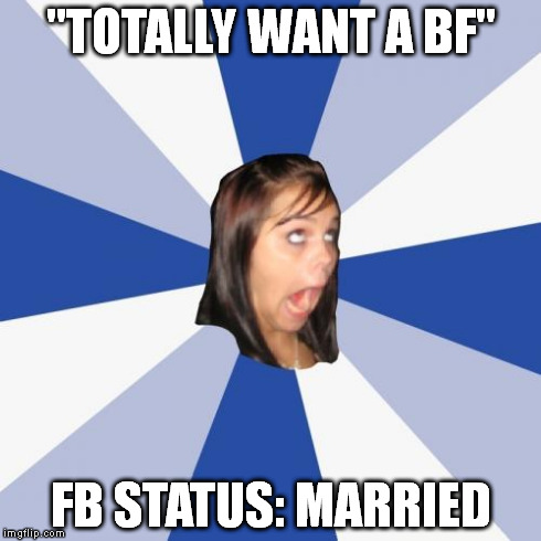 Annoying Facebook Girl Meme | "TOTALLY WANT A BF" FB STATUS: MARRIED | image tagged in memes,annoying facebook girl | made w/ Imgflip meme maker