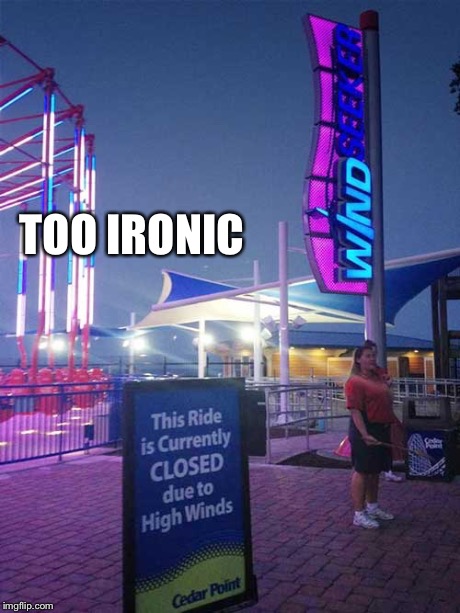 TOO IRONIC | image tagged in ironic,ride,wind,lol,wind seeker | made w/ Imgflip meme maker