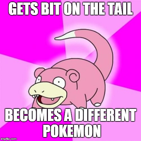 Slowpoke Meme | GETS BIT ON THE TAIL BECOMES A DIFFERENT POKEMON | image tagged in memes,slowpoke | made w/ Imgflip meme maker