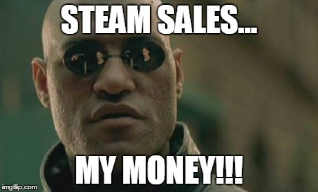 Matrix Morpheus Meme | STEAM SALES... MY MONEY!!! | image tagged in memes,matrix morpheus | made w/ Imgflip meme maker