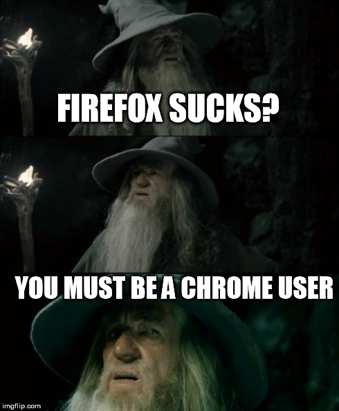 Confused Gandalf Meme | FIREFOX SUCKS? YOU MUST BE A CHROME USER | image tagged in memes,confused gandalf | made w/ Imgflip meme maker