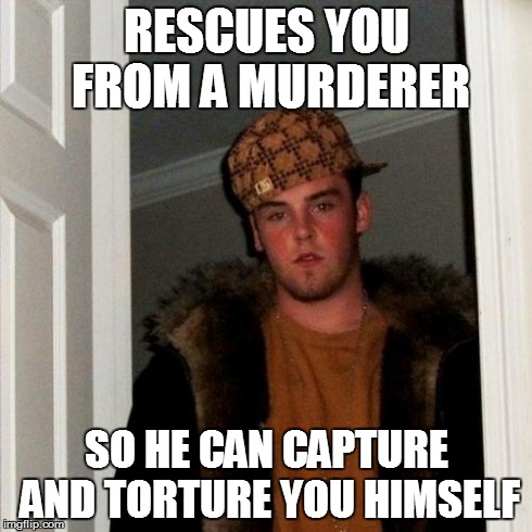 Scumbag Steve | RESCUES YOU FROM A MURDERER SO HE CAN CAPTURE AND TORTURE YOU HIMSELF | image tagged in memes,scumbag steve | made w/ Imgflip meme maker