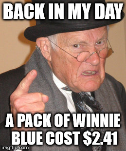 Back In My Day Meme | BACK IN MY DAY A PACK OF WINNIE BLUE COST $2.41 | image tagged in memes,back in my day | made w/ Imgflip meme maker