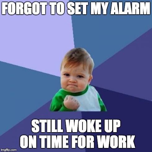 Success Kid Meme | FORGOT TO SET MY ALARM STILL WOKE UP ON TIME FOR WORK | image tagged in memes,success kid | made w/ Imgflip meme maker
