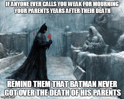 Batman Grave | IF ANYONE EVER CALLS YOU WEAK FOR MOURNING YOUR PARENTS YEARS AFTER THEIR DEATH REMIND THEM THAT BATMAN NEVER GOT OVER THE DEATH OF HIS PARE | image tagged in batman grave,batman,parents | made w/ Imgflip meme maker