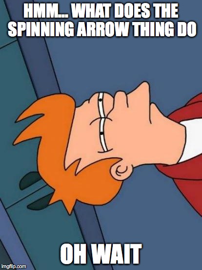 Futurama Fry Meme | HMM... WHAT DOES THE SPINNING ARROW THING DO OH WAIT | image tagged in memes,futurama fry | made w/ Imgflip meme maker
