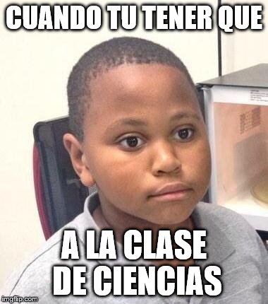 Minor Mistake Marvin Meme | CUANDO TU TENER QUE A LA CLASE DE CIENCIAS | image tagged in memes,minor mistake marvin | made w/ Imgflip meme maker