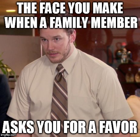 Afraid To Ask Andy Meme | THE FACE YOU MAKE WHEN A FAMILY MEMBER ASKS YOU FOR A FAVOR | image tagged in memes,afraid to ask andy | made w/ Imgflip meme maker