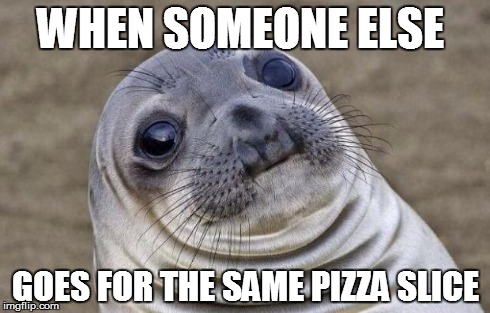 Awkward Moment Sealion | WHEN SOMEONE ELSE GOES FOR THE SAME PIZZA SLICE | image tagged in memes,awkward moment sealion | made w/ Imgflip meme maker