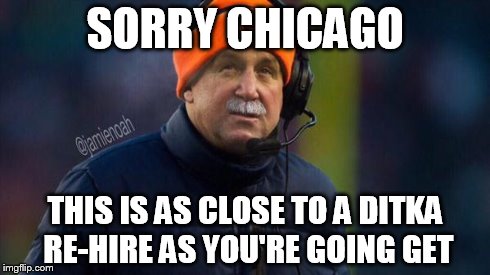 SORRY CHICAGO THIS IS AS CLOSE TO A DITKA RE-HIRE AS YOU'RE GOING GET | image tagged in john fox ditka | made w/ Imgflip meme maker