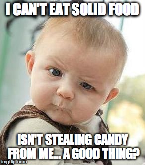 Confused Baby | I CAN'T EAT SOLID FOOD ISN'T STEALING CANDY FROM ME… A GOOD THING? | image tagged in confused baby,memes | made w/ Imgflip meme maker
